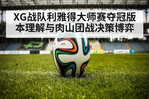 XG战队利雅得大师赛夺冠版本理解与肉山团战决策博弈